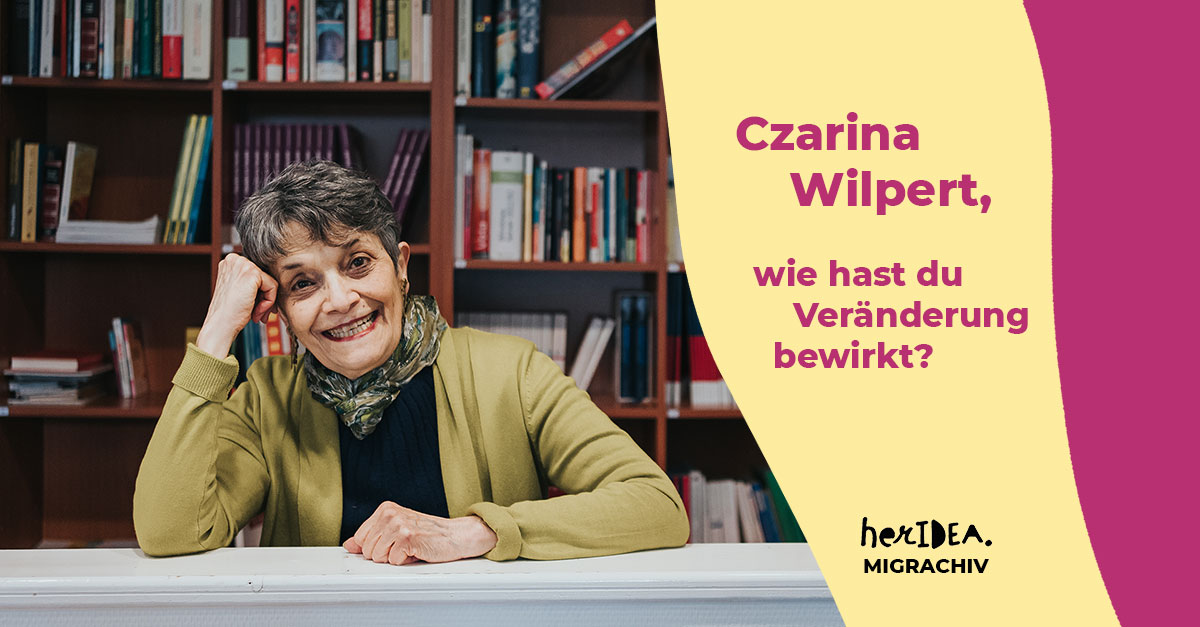 Czarina Wilpert, wie hast du Veränderung bewirkt? herIDEA Migrachiv